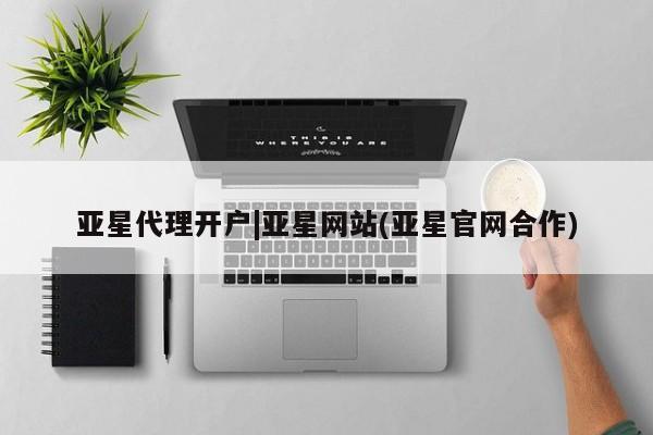 亚星管理官网 亚星手机版亚星代理开户|亚星网站(亚星官网合作)